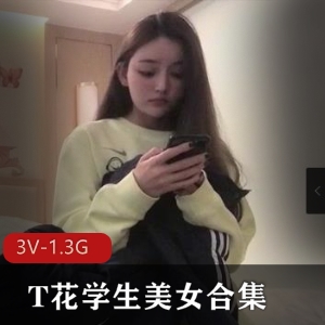 推特T花学生美女自拍视频合集3部1.3G优质嫩